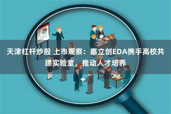 天津杠杆炒股 上市观察：嘉立创EDA携手高校共建实验室，推动人才培养