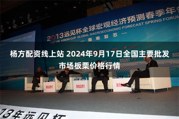 杨方配资线上站 2024年9月17日全国主要批发市场板栗价格行情