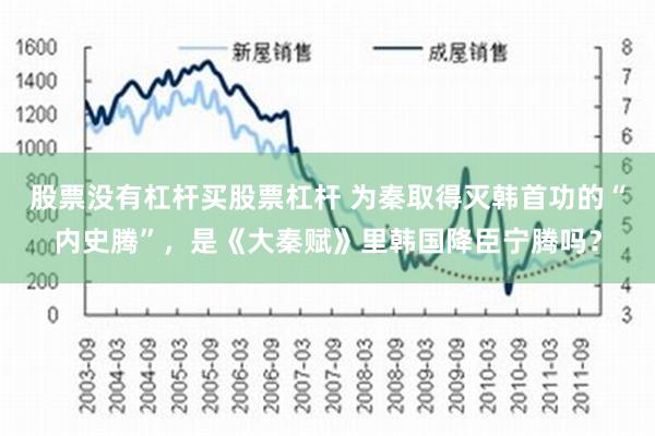 股票没有杠杆买股票杠杆 为秦取得灭韩首功的“内史腾”，是《大秦赋》里韩国降臣宁腾吗？