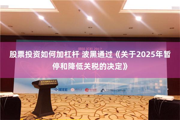 股票投资如何加杠杆 波黑通过《关于2025年暂停和降低关税的决定》