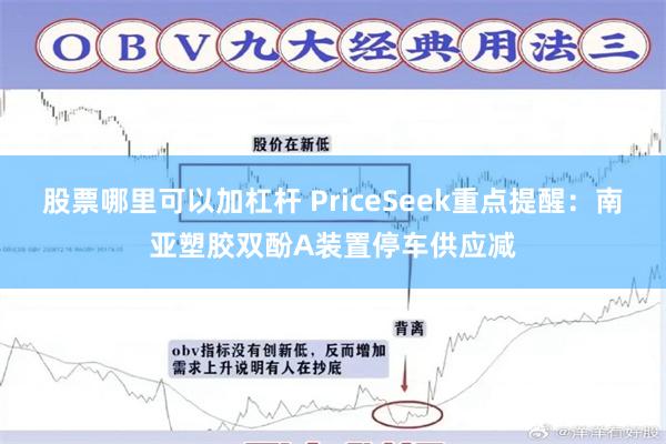 股票哪里可以加杠杆 PriceSeek重点提醒：南亚塑胶双酚A装置停车供应减