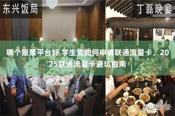 哪个股票平台好 学生党如何申请联通流量卡，2025联通流量卡避坑指南